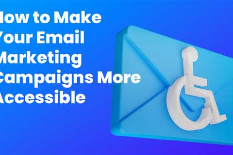 How to Make Your Email Marketing Campaigns More Accessible - Digital Marketing Journals Hong Kong - ..