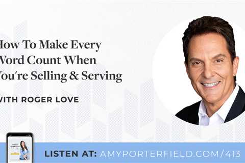 #413: How To Make Every Word Count When You're Selling & Serving with Roger Love - Amy..