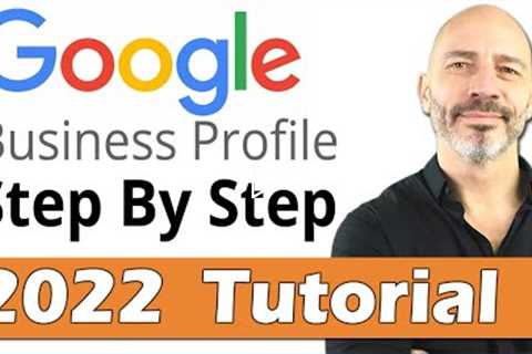 Google Business Profile Set Up - 2022 Step By Step Tutorial For Best Results