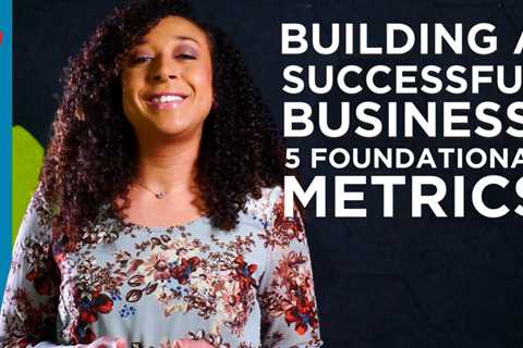 Building a Successful Business: 5 Foundational Metrics [VIDEO]