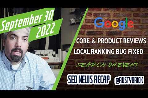 Search News Buzz Video Recap: Google Core & Product Reviews Update Done, Local Search Ranking Bug..