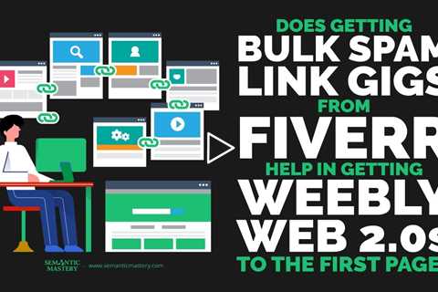 Does Getting Bulk Spam Link Gigs From Fiverr Help In Getting Weebly Web 2.0s To The First Page?