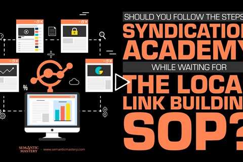 Should You Follow The Steps In Syndication Academy While Waiting For The Local Link Building SOP?