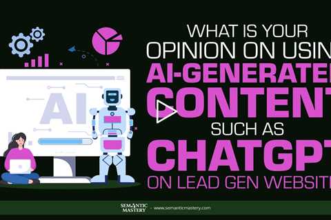 What Is Your Opinion On Using AI-Generated Content Such As ChatGPT On Lead Gen Website?