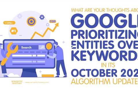 Thoughts On Google Prioritizing Entities Over Keywords In Its October 2022 Algorithm Updates