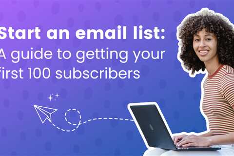 Start an email list: A guide to getting your first 100 subscribers