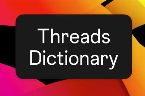 Meta Shares ‘Threads Dictionary’ to Keep Users Up to Speed on the Latest App Lingo