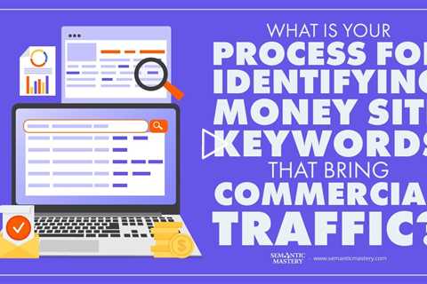 What Is Your Process For Identifying Money Site Keywords That Bring Commercial Traffic?