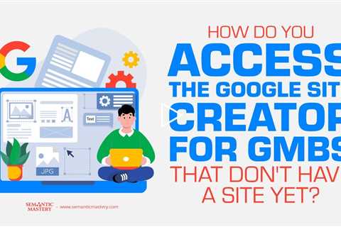 How Do You Access The Google Site Creator For GMBs That Don't Have A Site Yet?