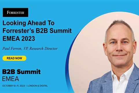 Looking Ahead To Forrester’s B2B Summit EMEA 2023