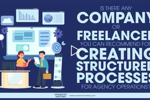 Is There Any Company Or Freelancer You Can Recommend For Creating Structured Processes For Agency Op