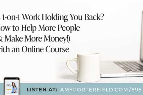 #595: Is 1-on-1 Work Holding You Back? How to Help More People (& Make More Money!) with an Online..