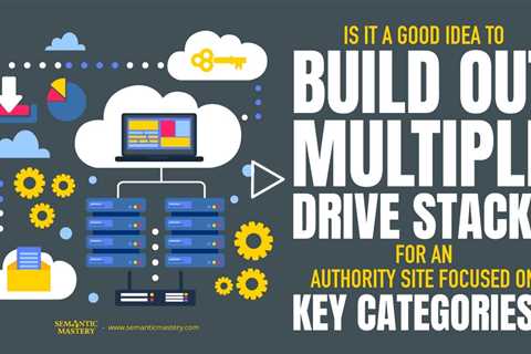 Is It A Good Idea To Build Out Multiple Drive Stacks For An Authority Site Focused On Key Categories