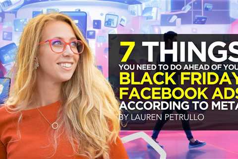 7 Things You Need to Do AHEAD of Your Black Friday Facebook Ads According to Meta