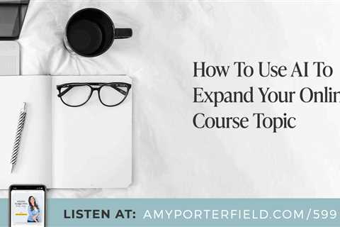 #599: How To Use AI To Expand Your Online Course Topic – Amy Porterfield