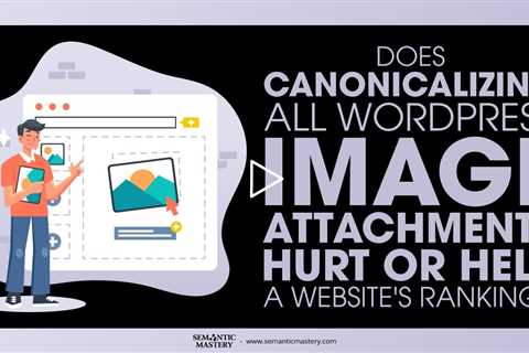 Does Canonicalizing All WordPress Image Attachments Hurt Or Help A Website's Ranking?