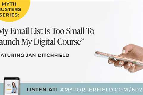 #602: Myth Busters Series: “My Email List Is Too Small To Launch My Digital Course” (Ft. Jan..