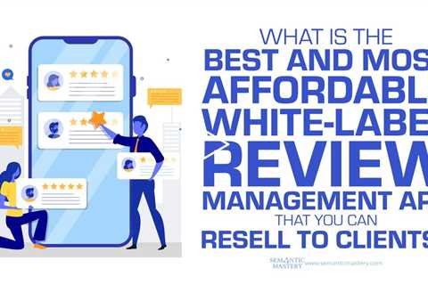 What Is The Best And Most Affordable White-Label Review Management App That You Can Resell To Client