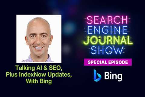 Talking AI, SEO & IndexNow Updates With Bing - Ep. 307 via @sejournal, @lorenbaker