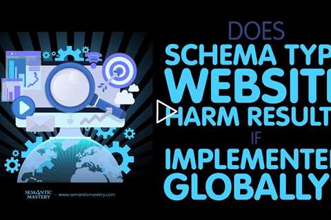 Does Schema Type Website Harm Results If Implemented Globally?