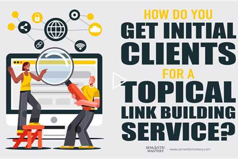 How Do You Get Initial Clients For A Topical Link Building Service?