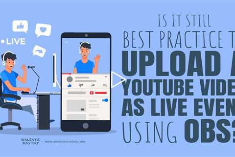Is It Still A Best Practice To Upload A YouTube Video As Live Event Using OBS?