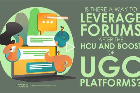 Is There A Way To Leverage Forums After The HCU And Boost Of UGC Platforms?