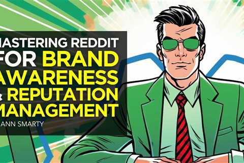 Mastering Reddit for Brand Awareness & Reputation Management