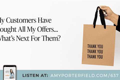 #637: My Customers Have Bought All My Offers… What’s Next For Them? – Amy Porterfield