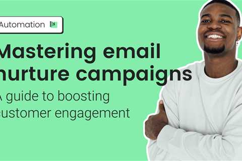 Mastering email nurture campaigns: A guide to boosting customer engagement