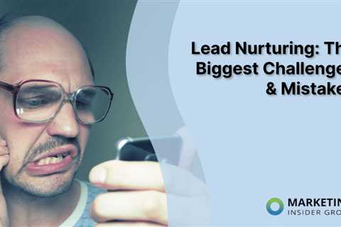 Lead Nurturing: The Biggest Challenges & Mistakes