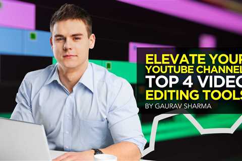 Elevate Your YouTube Channel: Top 4 Video Editing Tools