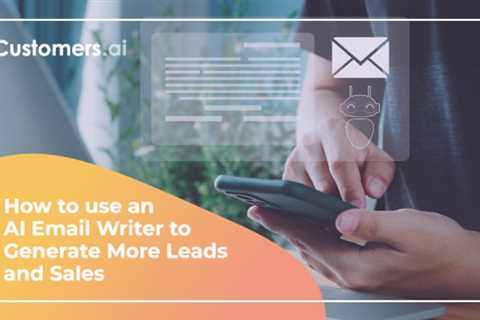 How to Use an AI Email Writer to Generate More Leads and Sales