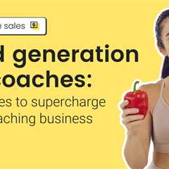 Lead generation for coaches: Strategies to supercharge your coaching business
