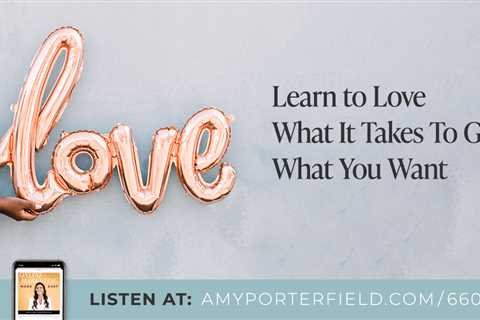 #660: Learn To Love What It Takes To Get What You Want