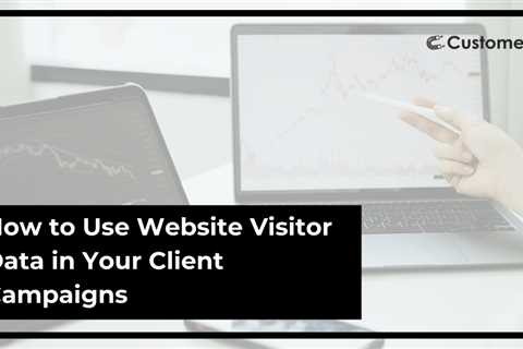 How to Use Website Visitor Data in Your Client Campaigns