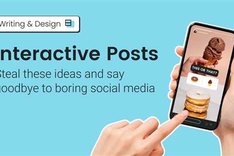 Interactive Posts: Steal these ideas and say goodbye to boring social media