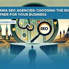 Ottawa SEO Agencies: Choosing the Right Partner for Your Business