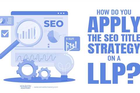 How Do You Apply The SEO Title Strategy On A LLP?