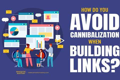 How Do You Avoid Cannibalization When Building Links?