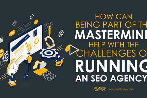 How Can Being Part Of The MasterMind Help With The Challenges Of Running An SEO Agency?