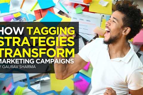 How Tagging Strategies Transform Marketing Campaigns