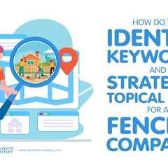 How Do You Identify Keywords And Strategize Topical Maps For A Fencing Company?