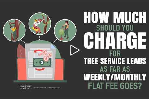 How Much Should You Charge For Tree Service Leads As Far As Weekly/Monthly Flat Fee Goes?