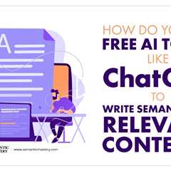 How Do You Use Free AI Tools Like ChatGPT To Write Semantically Relevant Content?