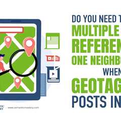 Do You Need To Create Multiple Posts Referencing One Neighborhood When Geotagging Posts In GBP?