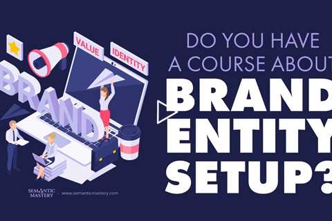 Do You Have A Course About Brand Entity Setup?