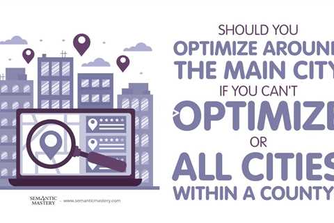 Should You Optimize Around The Main City If You Can't Optimize For All Cities Within A County?