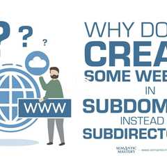 Why Do You Create Some Websites In Subdomains Instead Of Subdirectories?