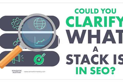 Could You Clarify What A Stack Is In SEO?